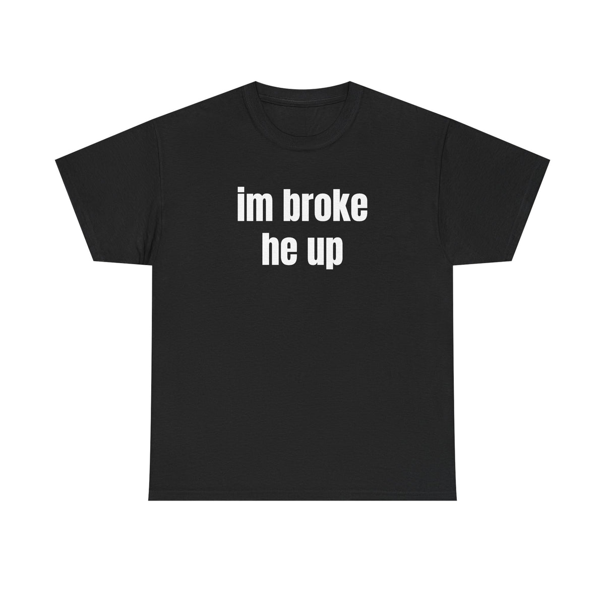 “im broke he up” tee