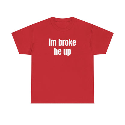 “im broke he up” tee