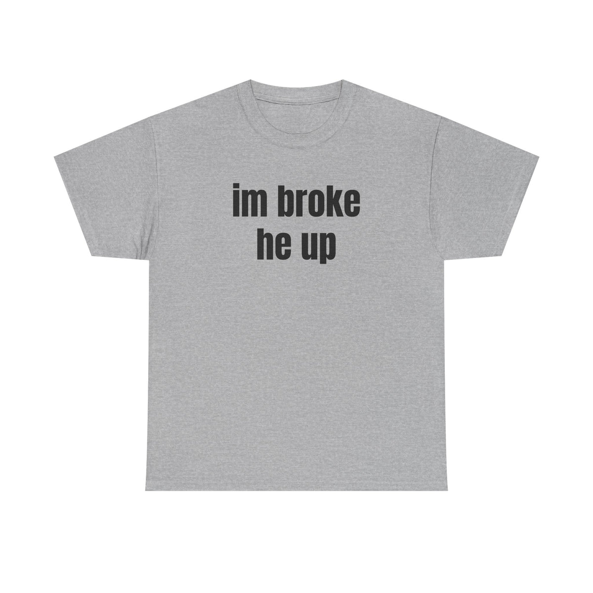 “im broke he up” tee