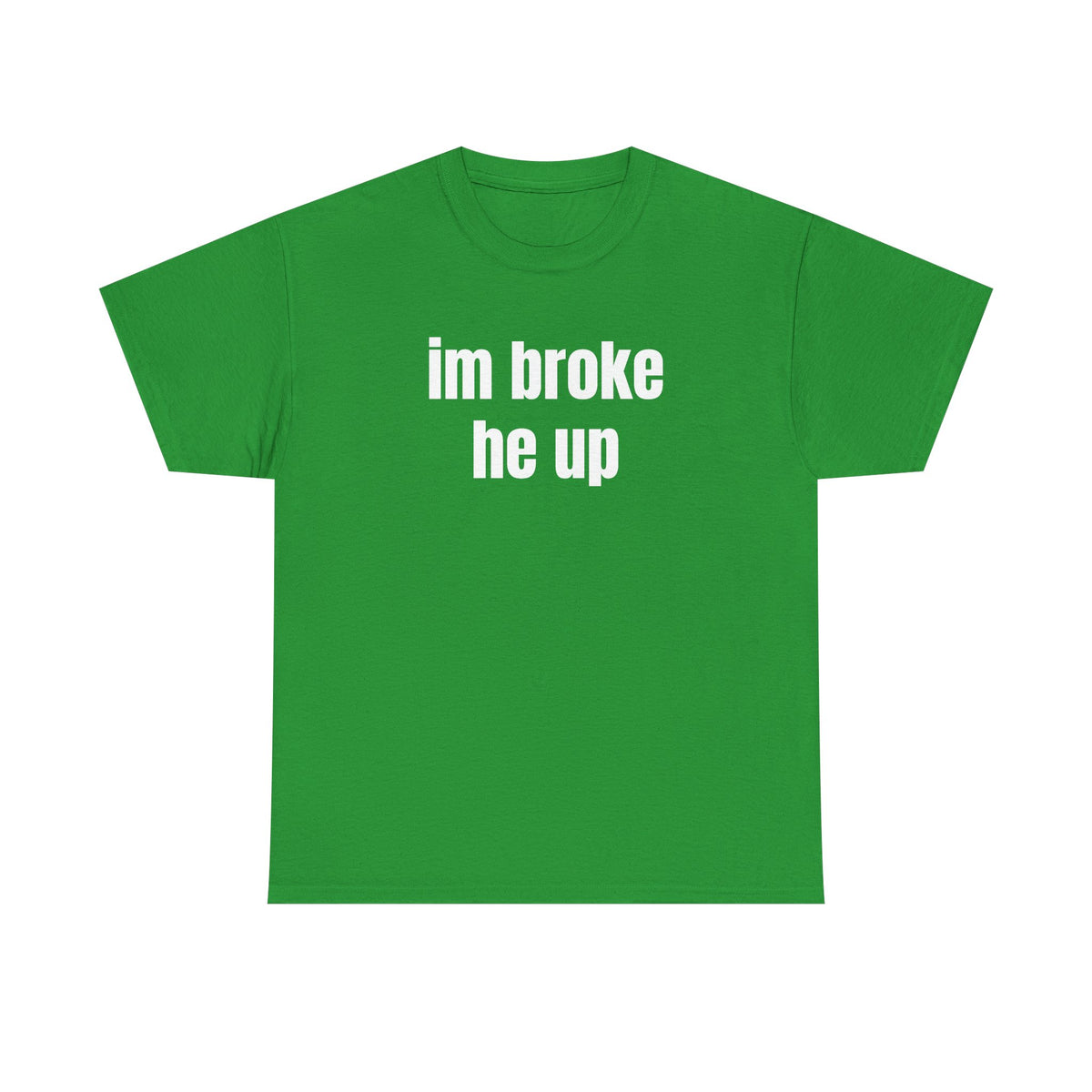 “im broke he up” tee