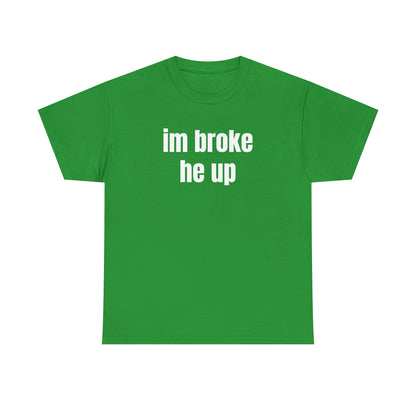 “im broke he up” tee