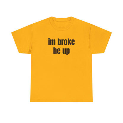 “im broke he up” tee
