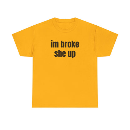 “im broke she up” tee