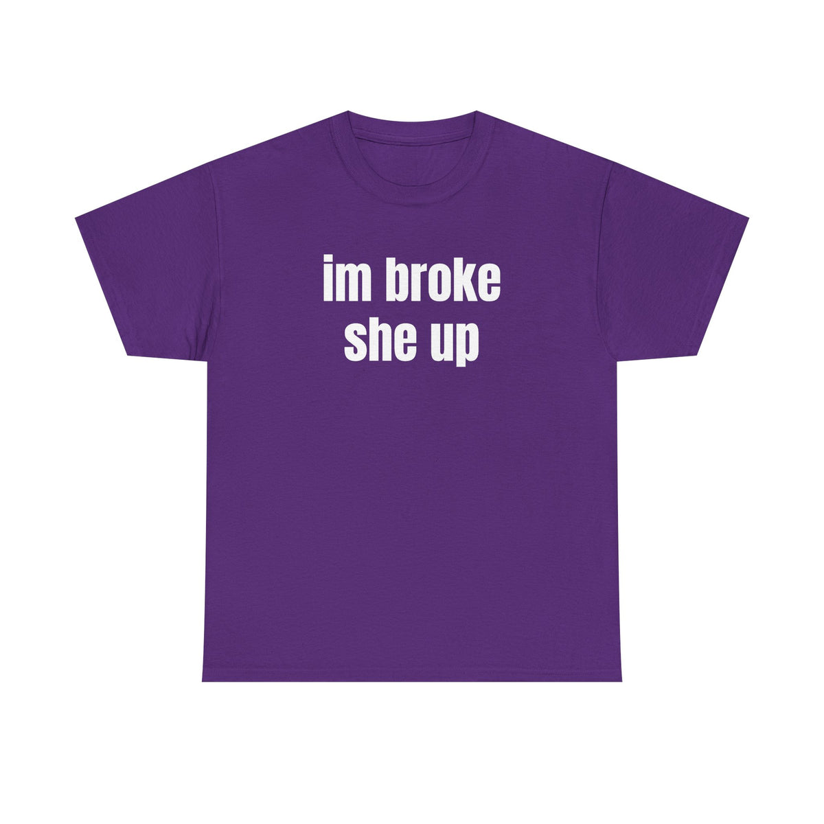 “im broke she up” tee