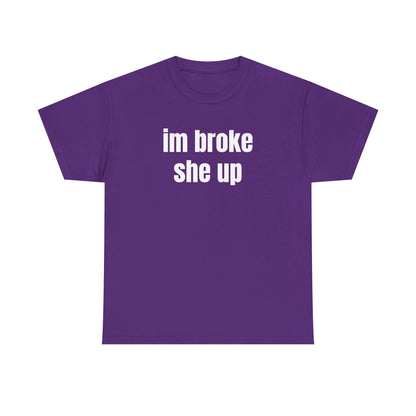 “im broke she up” tee