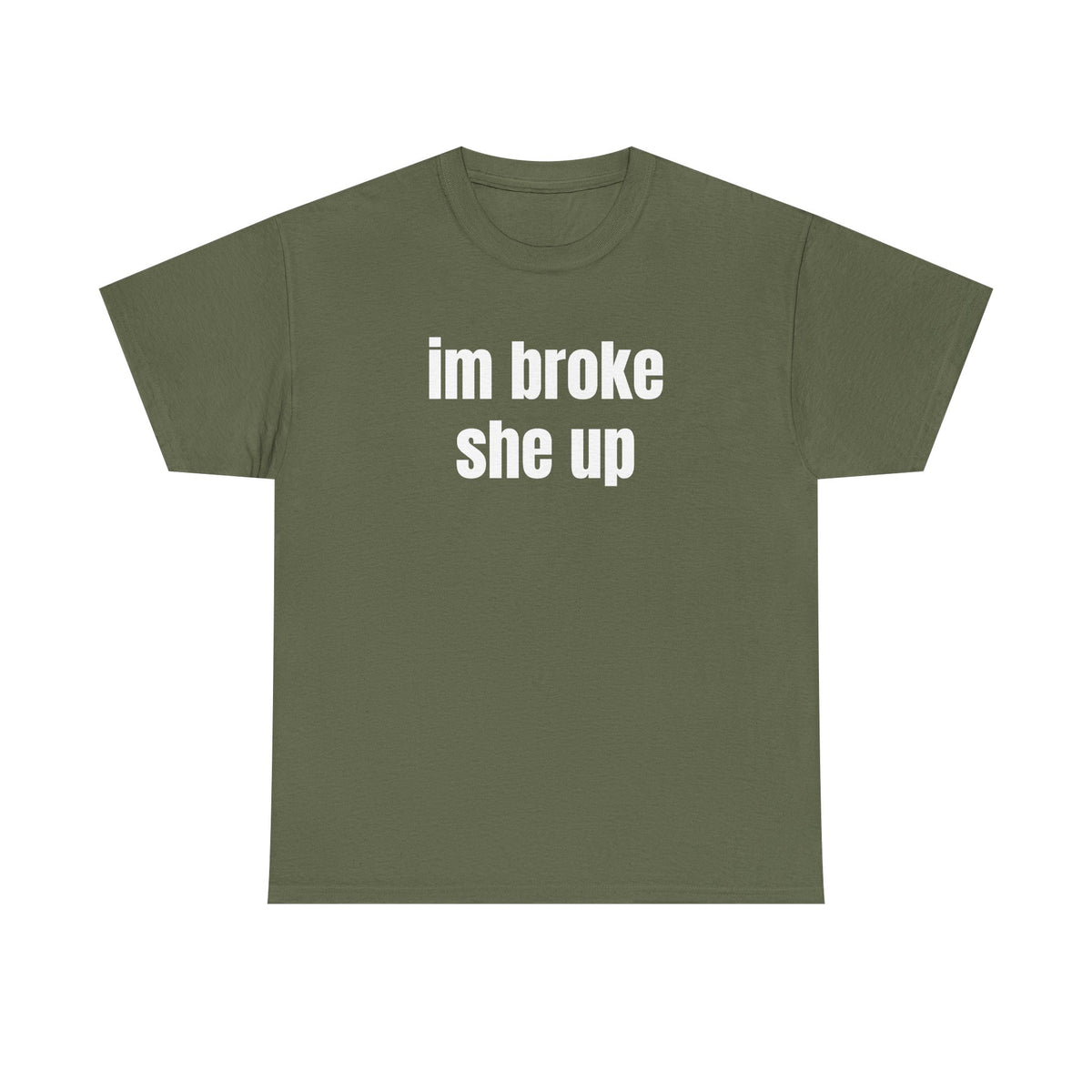 “im broke she up” tee