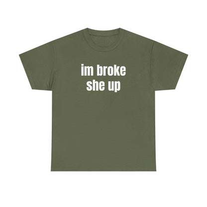 “im broke she up” tee