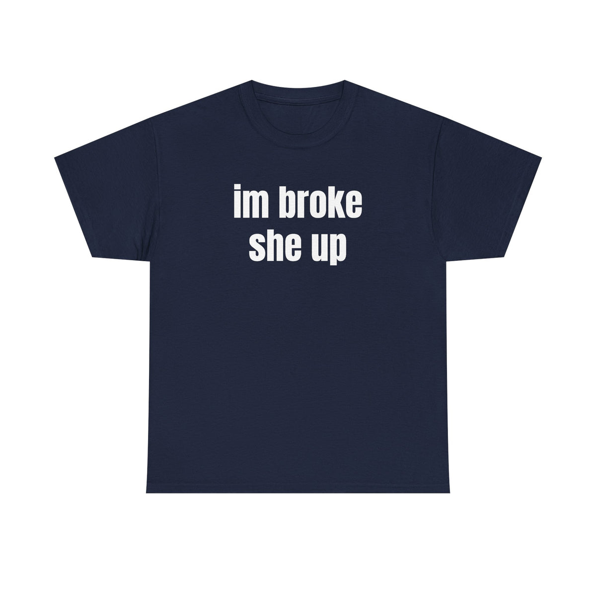“im broke she up” tee