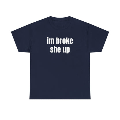 “im broke she up” tee