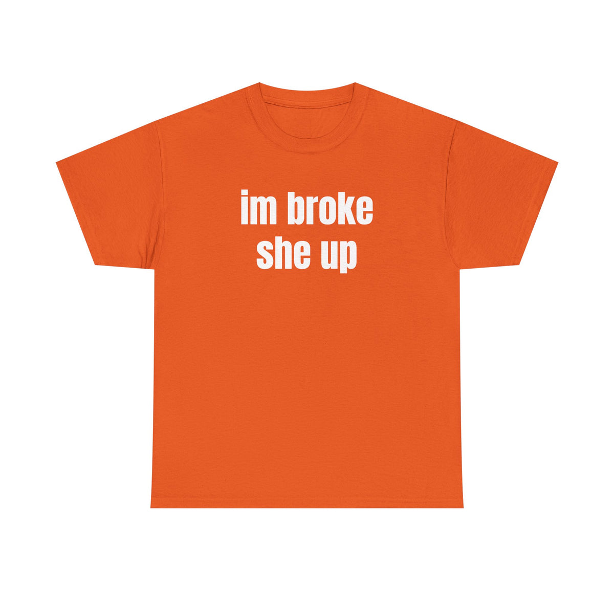 “im broke she up” tee
