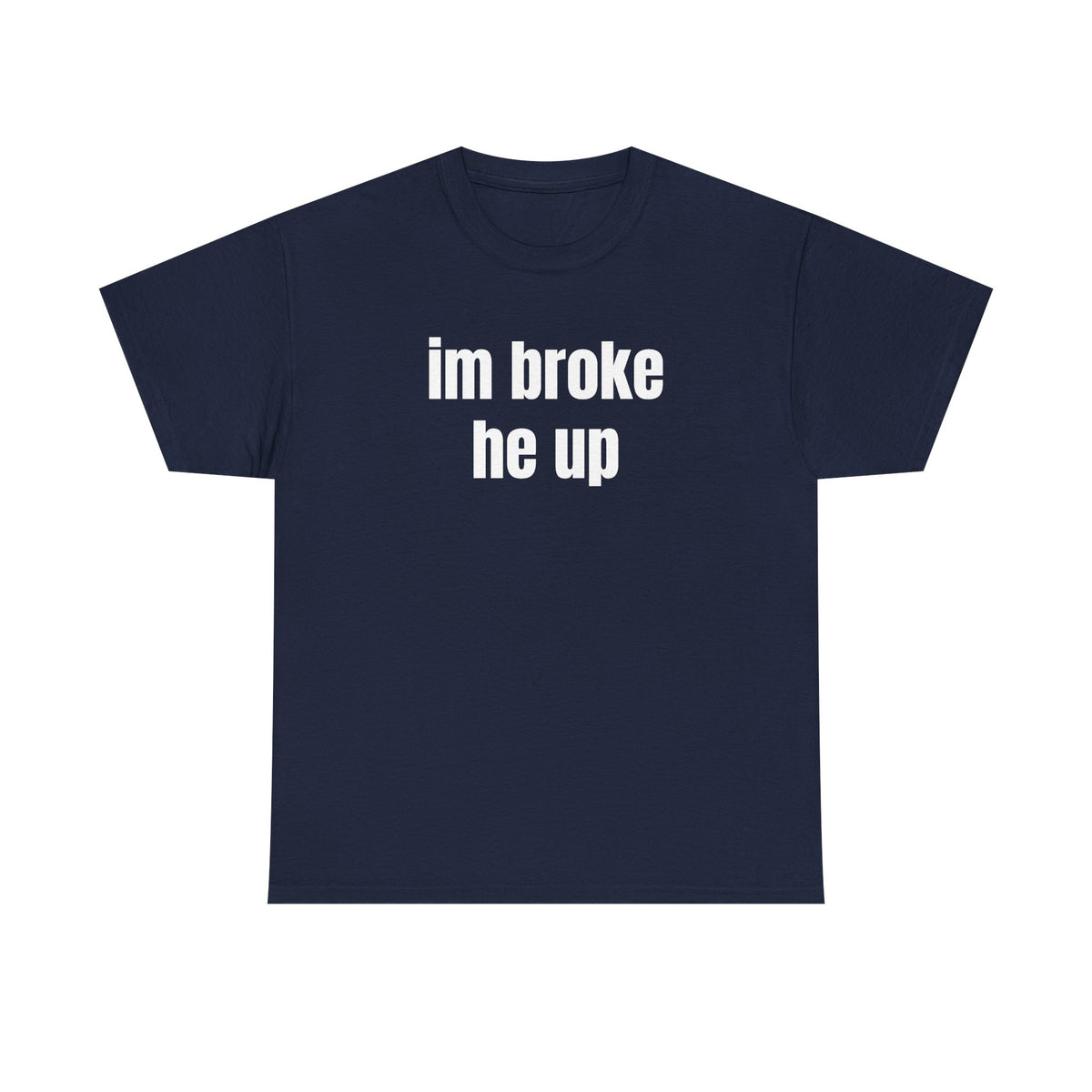“im broke he up” tee
