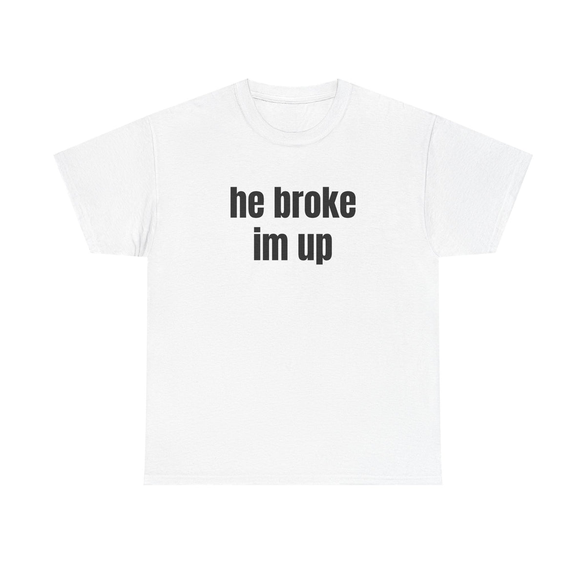 “he broke im up” tee