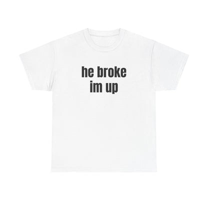 “he broke im up” tee