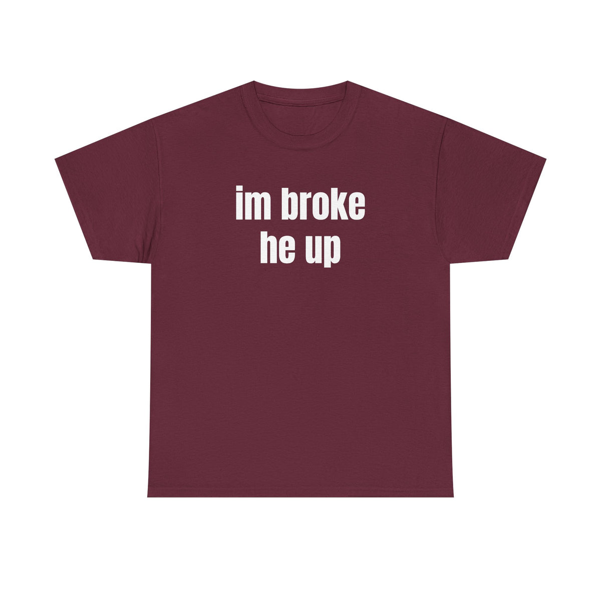 “im broke he up” tee