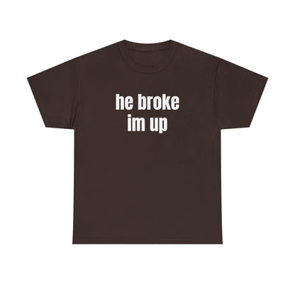 “he broke im up” tee