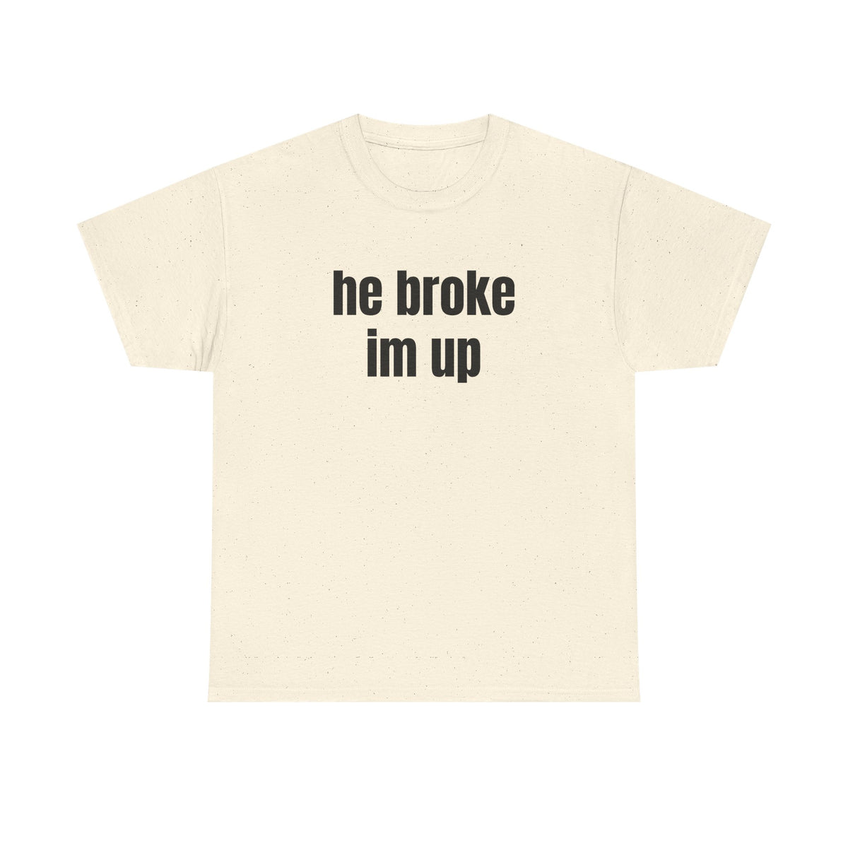 “he broke im up” tee