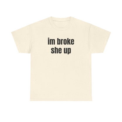 “im broke she up” tee