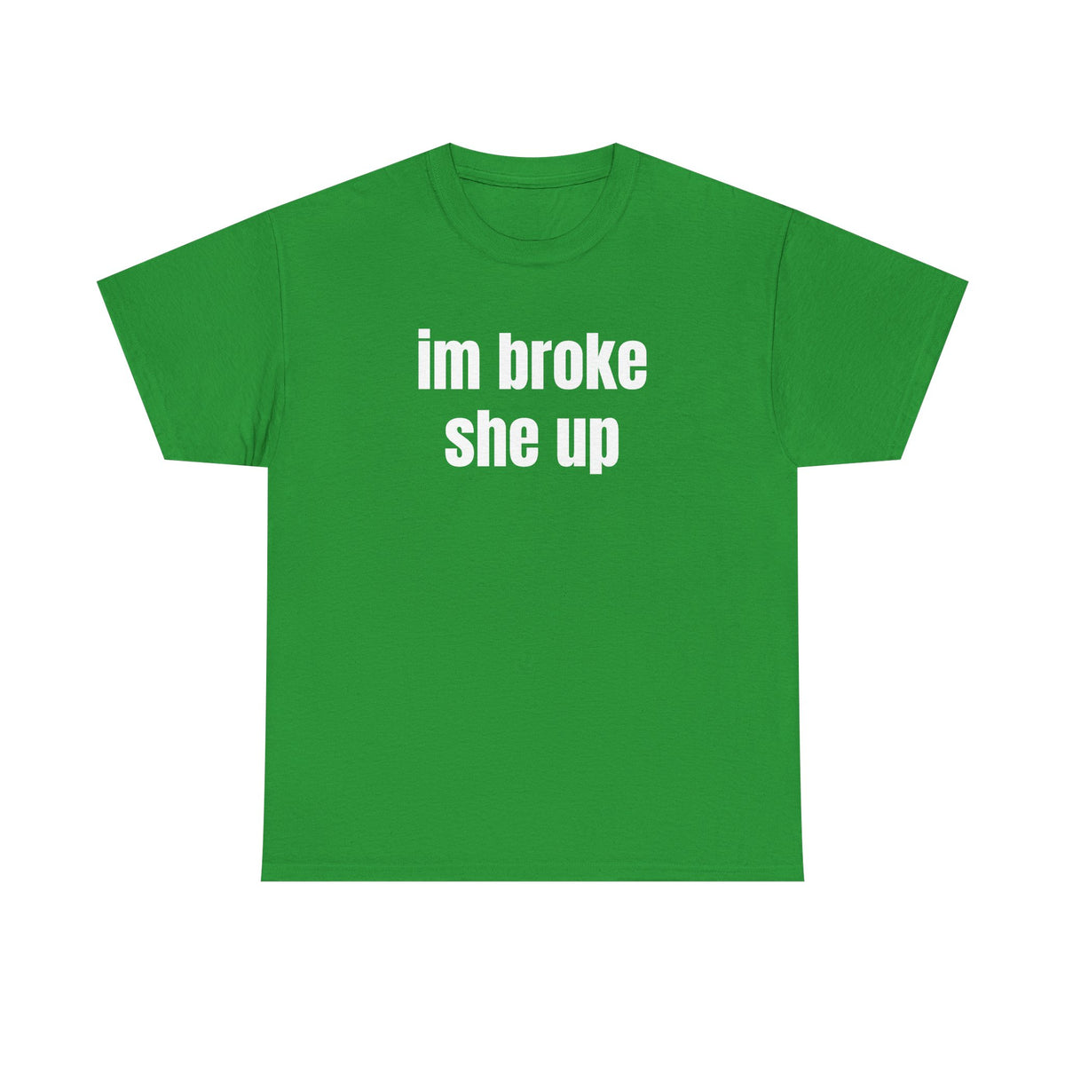 “im broke she up” tee