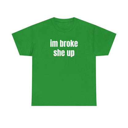 “im broke she up” tee