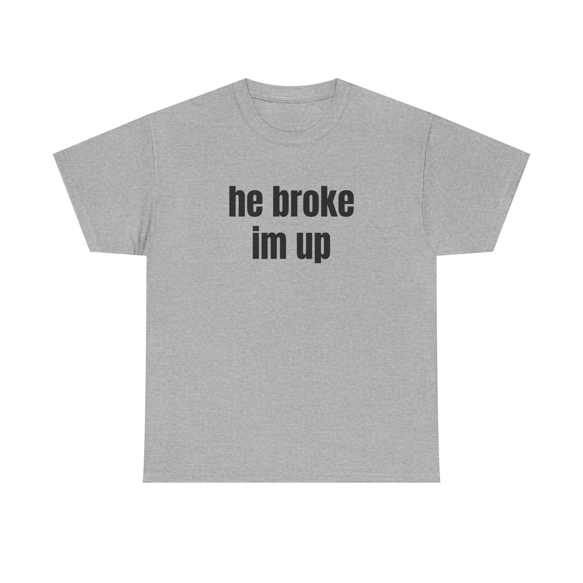 “he broke im up” tee