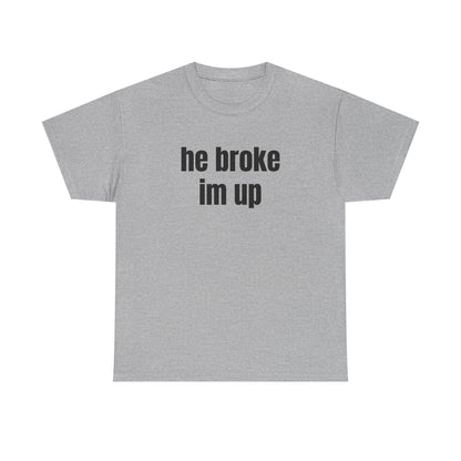 “he broke im up” tee