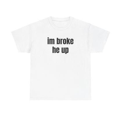 “im broke he up” tee