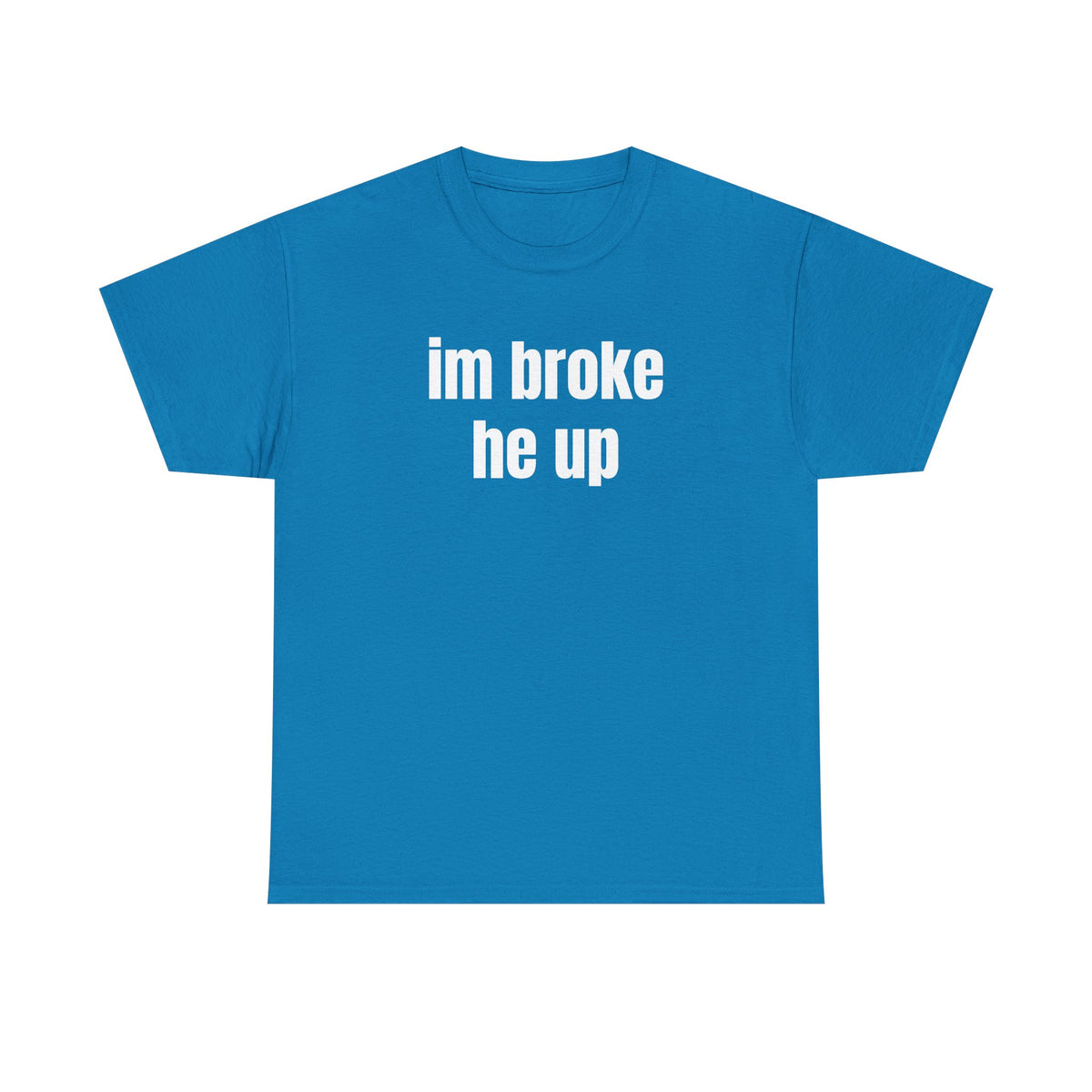 “im broke he up” tee