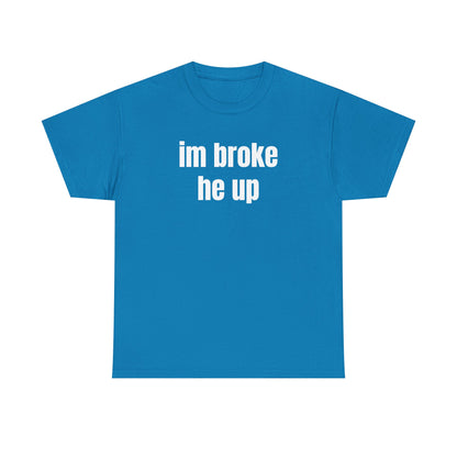 “im broke he up” tee