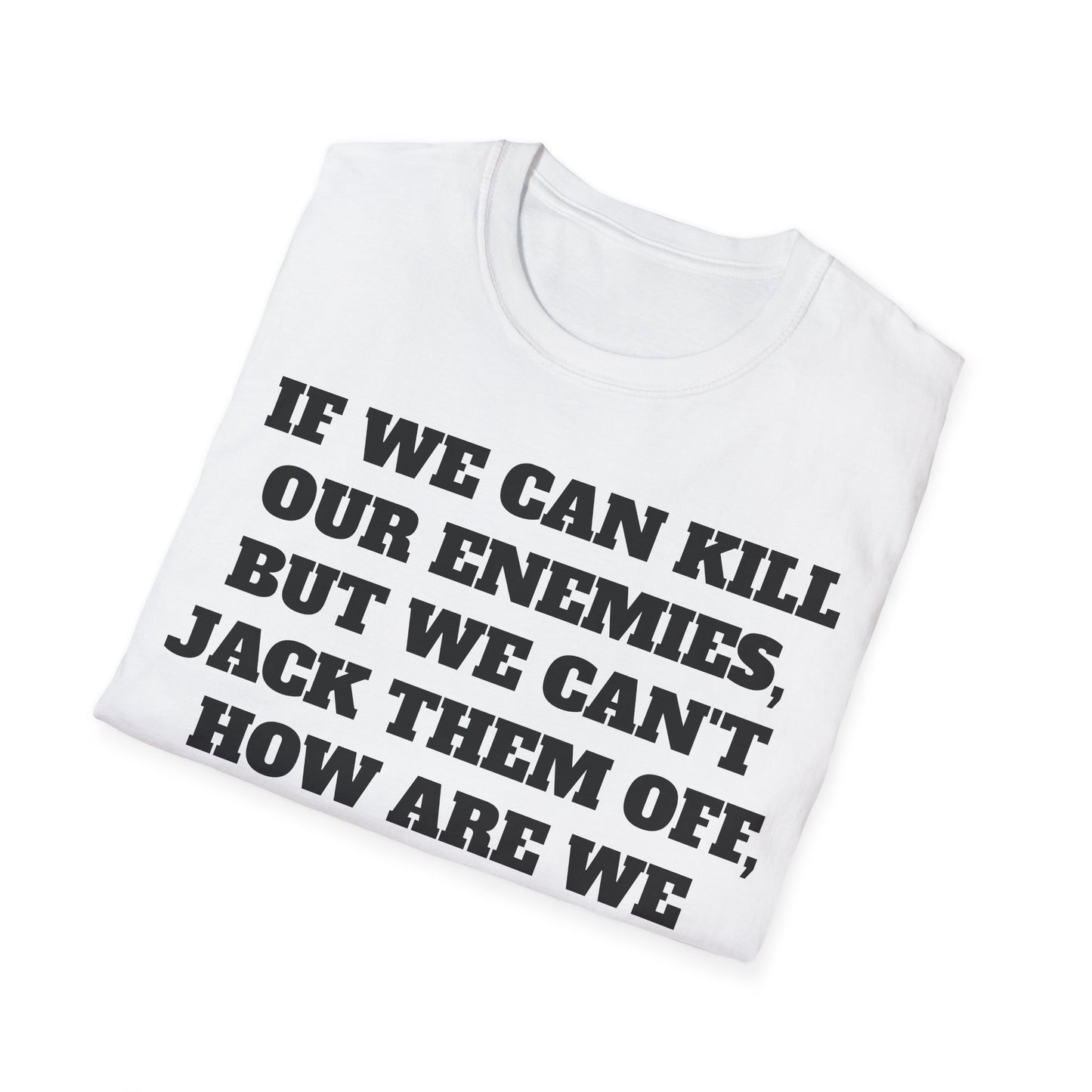 Kill Our Enemies Funny T-Shirt