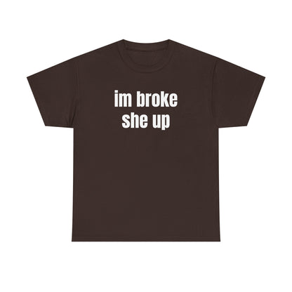 “im broke she up” tee