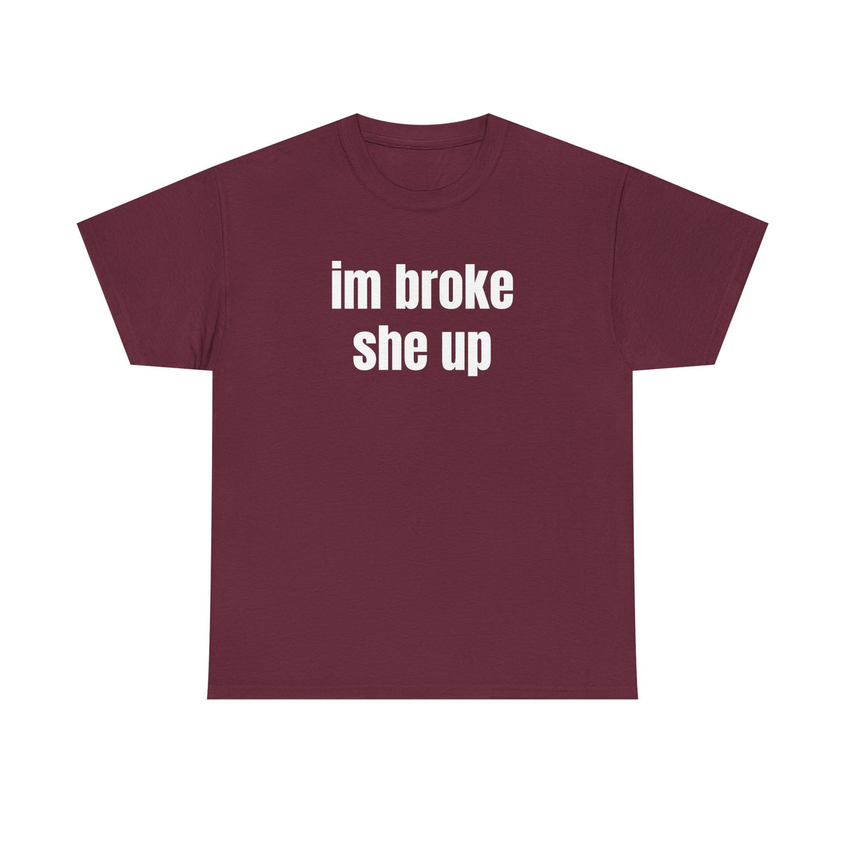 “im broke she up” tee