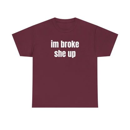 “im broke she up” tee