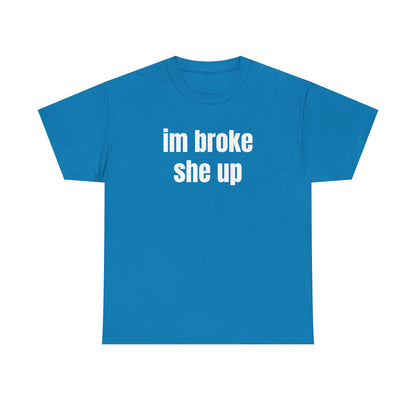 “im broke she up” tee