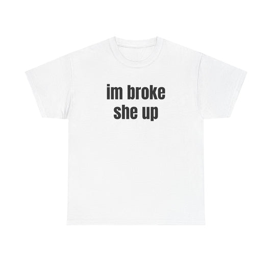 “im broke she up” tee