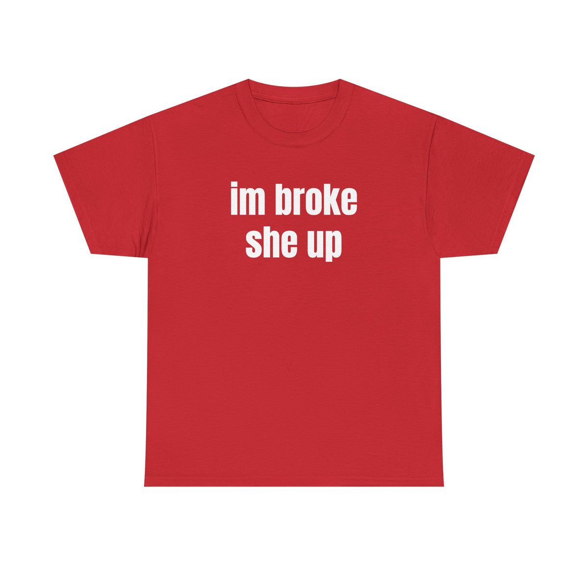 “im broke she up” tee