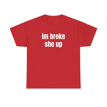 “im broke she up” tee