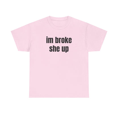 “im broke she up” tee