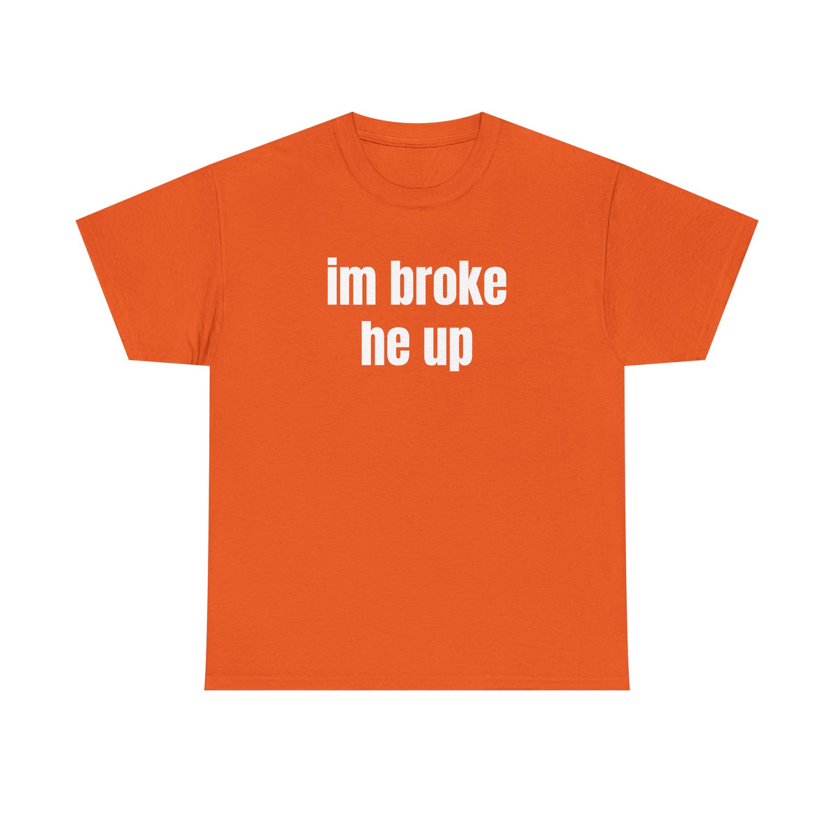 “im broke he up” tee