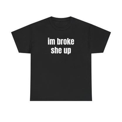 “im broke she up” tee