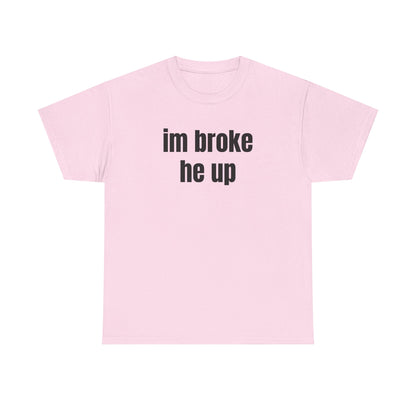 “im broke he up” tee