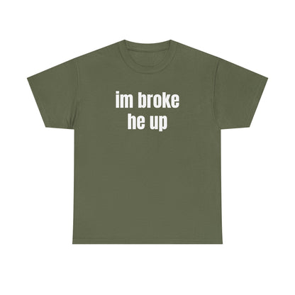 “im broke he up” tee